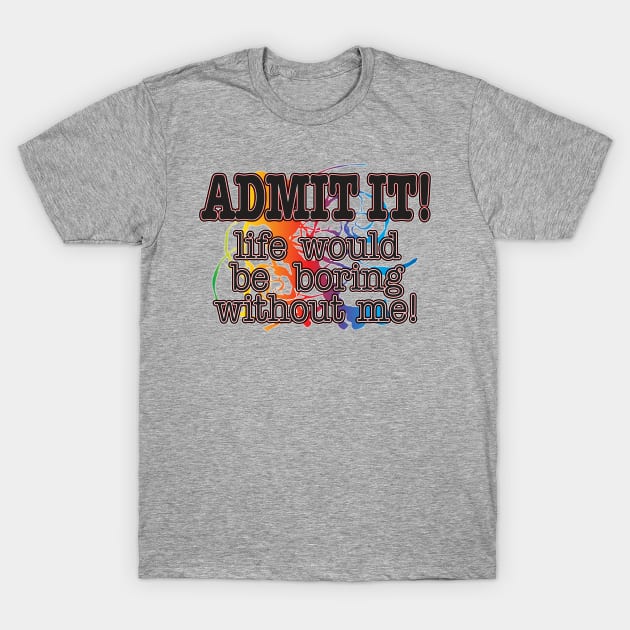 Admit It! T-Shirt by WhatProductionsBobcaygeon